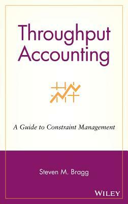 Throughput Accounting: A Guide to Constraint Management by Steven M. Bragg