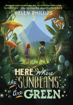 Here Where the Sunbeams Are Green by Helen Phillips