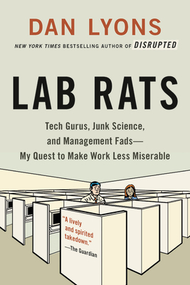 Lab Rats: Tech Gurus, Junk Science, and Management Fads--My Quest to Make Work Less Miserable by Dan Lyons