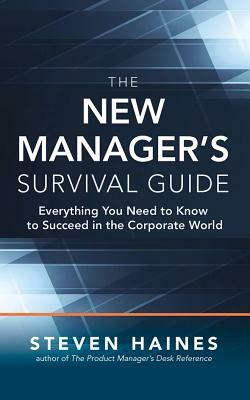 The New Manager's Survival Guide: Everything You Need to Know to Succeed in the Corporate World by Steven Haines