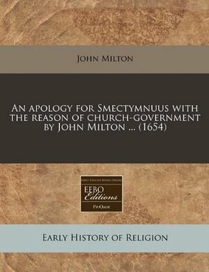 An Apology for Smectymnuus with the Reason of Church-Government by John Milton ... (1654) by John Milton