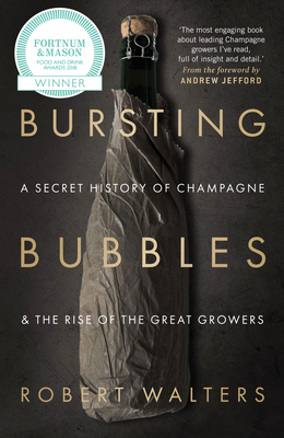 Bursting Bubbles: A Secret History of Champagne and the Rise of the Great Growers by Robert Walters