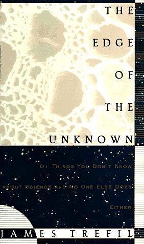 The Edge of the Unknown: 101 Things You Don't Know About Science and No One Else Does Either by James S. Trefil, James S. Trefil