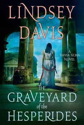 The Graveyard of the Hesperides: A Flavia Albia Novel by Lindsey Davis, Lindsey Davis