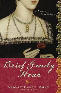 Brief Gaudy Hour: A Novel of Anne Boleyn by Margaret Campbell Barnes
