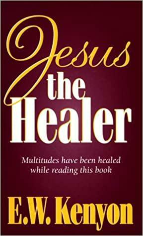 Jesus The Healer by E.W. Kenyon