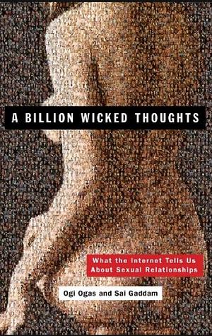 A Billion Wicked Thoughts: What the World's Largest Experiment Reveals about Human Desire by Ogi Ogas
