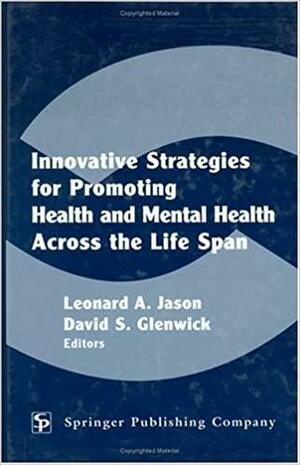 Innovative Strategies for Promoting Health and Mental Health Across the Life Span by David Glenwick, Leonard A. Jason, Albert Ellis