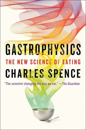 Gastrophysics. The New Science of Eating by Charles Spence