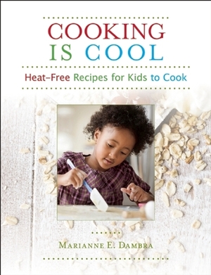 Cooking Is Cool: Heat-Free Recipes for Kids to Cook by Marianne E. Dambra, Jeff Lange