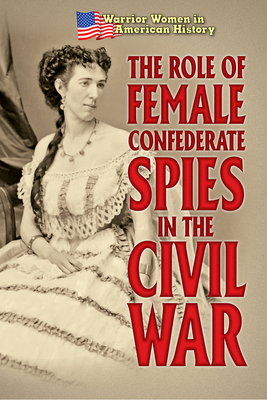 The Role of Female Confederate Spies in the Civil War by Hallie Murray