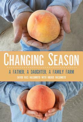 Changing Season: A Father, a Daughter, a Family Farm by David Mas Masumoto