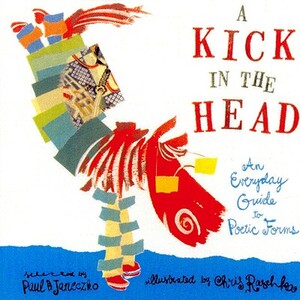 A Kick in the Head: An Everyday Guide to Poetic Forms by Paul B. Janeczko