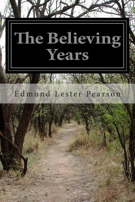 The Believing Years by Edmund Lester Pearson
