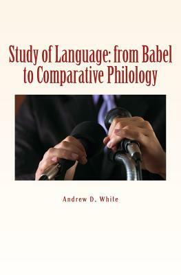 Study of Language: from Babel to Comparative Philology by Andrew D. White