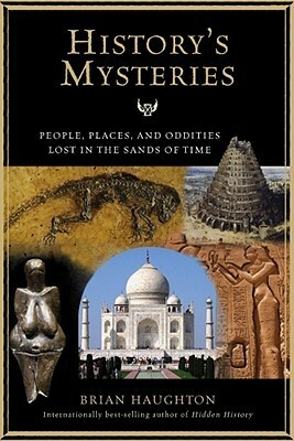 History's Mysteries: People, Places and Oddities Lost in the Sands of Time by Brian Haughton