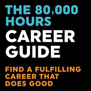 The 80,000 Hours Career Guide by Benjamin Todd