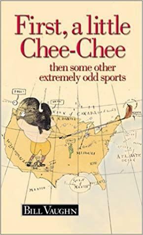 First, a Little Chee-Chee: Then Some Other Weird Sports by Bill Vaughn