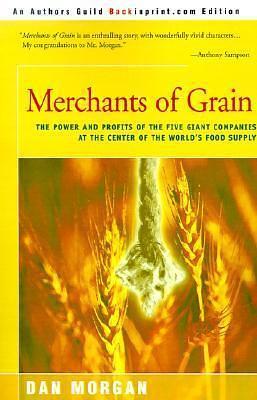 Merchants of Grain: The Power and Profits of the Five Giant Companies at the Center of the World's Food Supply by Dan Morgan, Dan Morgan