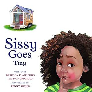 Sissy Goes Tiny by Rebecca Flansburg, Penny Weber, B.A. Norrgard