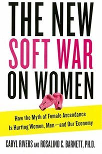 The New Soft War on Women: How the Myth of Female Ascendance Is Hurting Women, Men and Our Economy by Caryl Rivers