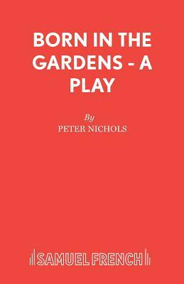 Born in the Gardens - A Play by Peter Nichols