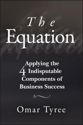 The Equation: Applying the 4 Indisputable Components of Business Success by Omar Tyree