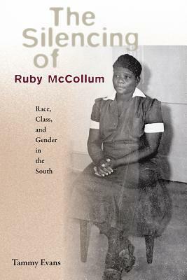 The Silencing of Ruby McCollum: Race, Class, and Gender in the South by Tammy Evans