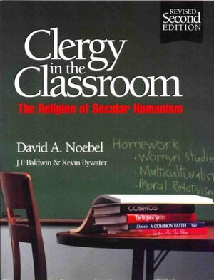 Clergy In The Classroom: The Religion Of Secular Humanism by David A. Noebel