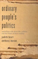 Ordinary People's Politics: Australians talk about life, politics and the future of their country by Anthony Moran, Judith Brett