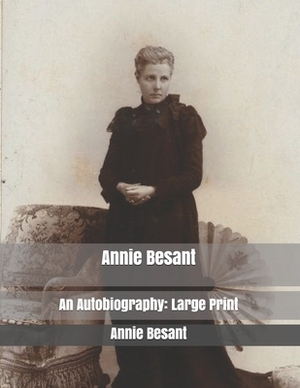 Annie Besant: An Autobiography: Large Print by Annie Besant