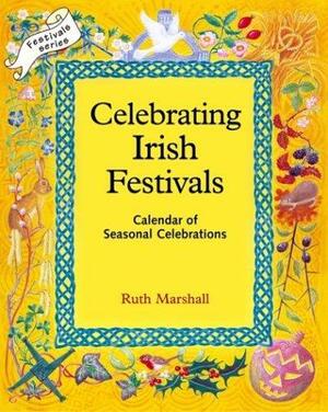 Celebrating Irish Festivals: Calendar of Seasonal Celebrations by Ruth Marshall