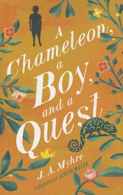 A Chameleon, a Boy, and a Quest by Jennifer Myhre, J. A. Myhre