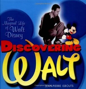 Discovering Walt: The Magical Life of Walt Disney by Jean-Pierre Isbouts