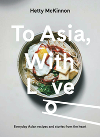 To Asia, with Love: Everyday Asian Recipes and Stories from the Heart by Hetty McKinnon