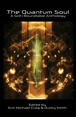 The Quantum Soul: A Sci Fi Roundtable Anthology by Alan Vanmeter, Gd Deckard, Ricardo Victoria