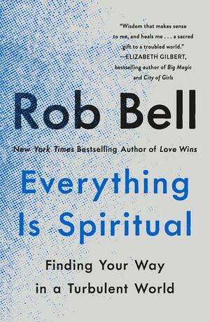 Everything Is Spiritual: Who We Are and What We're Doing Here by Rob Bell