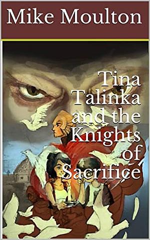 Tina Talinka and the Knights of Sacrifice by Mike Moulton, Aliana Wong