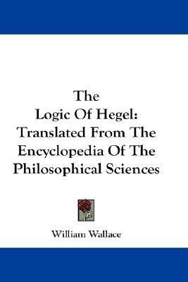 The Logic Of Hegel: Translated From The Encyclopedia Of The Philosophical Sciences by Georg Wilhelm Friedrich Hegel, William Wallace