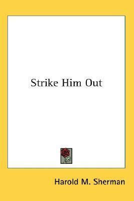 Strike Him Out by Harold M. Sherman