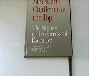 Stress and Challenge at the Top: The Paradox of the Successful Executive by James Campbell Quick, Dr. Debra L. Nelson, Jonathan D. Quick