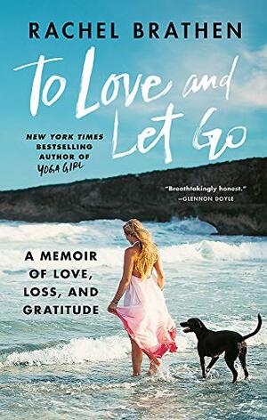 To Love and Let Go: A Memoir of Love, Loss, and Gratitude from Yoga Girl by Rachel Brathen