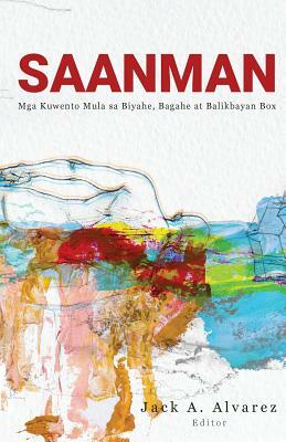 Saanman: MGA Kuwento Mula Sa Biyahe, Bagahe, at Balikbayan Box by Jack a. Alvarez