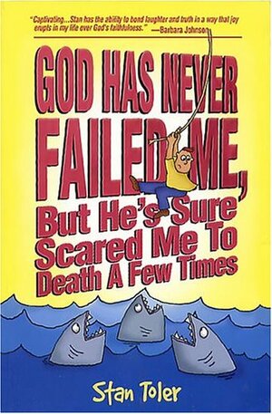 God Has Never Failed Me, But He's Sure Scared Me To Death A Few Times! by Stan Toler