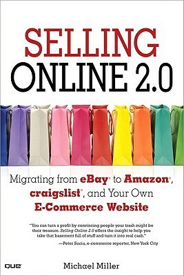 Selling Online 2.0: Migrating from Ebay to Amazon, Craigslist, and Your Own E-Commerce Website by Michael Miller