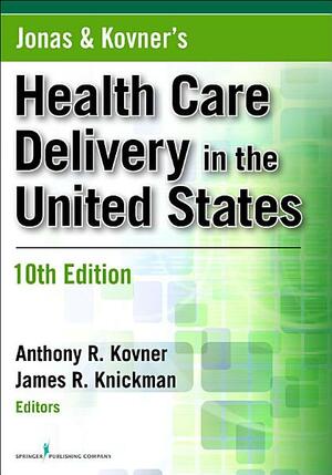 Jonas and Kovner's Health Care Delivery in the United States by James R. Knickman, Anthony R. Kovner