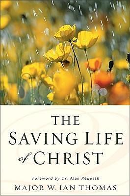 The Saving Life of Christ: You Can Have a Dynamic Faith and Victorious Spiritual Life by W. Ian Thomas, W. Ian Thomas