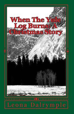 When The Yule Log Burns: A Christmas Story by Leona Dalrymple
