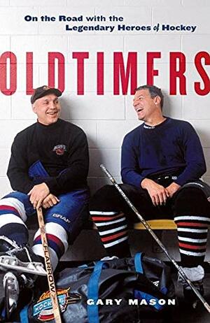 Oldtimers: On the Road with the Legendary Heroes of Hockey by Gary Mason