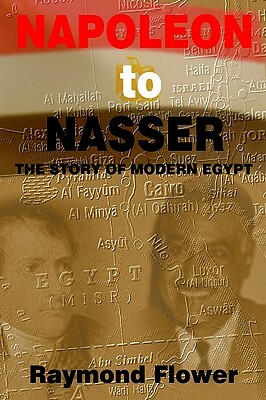 Napoleon to Nasser: The Story of Modern Egypt by Raymond Flower